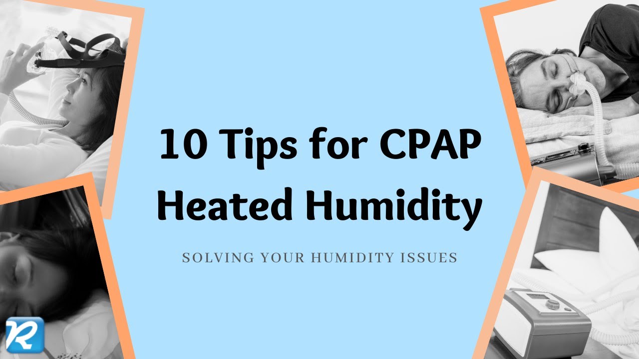 10 Tips for CPAP Heated Humidity: How to Fix your Humidity Problems