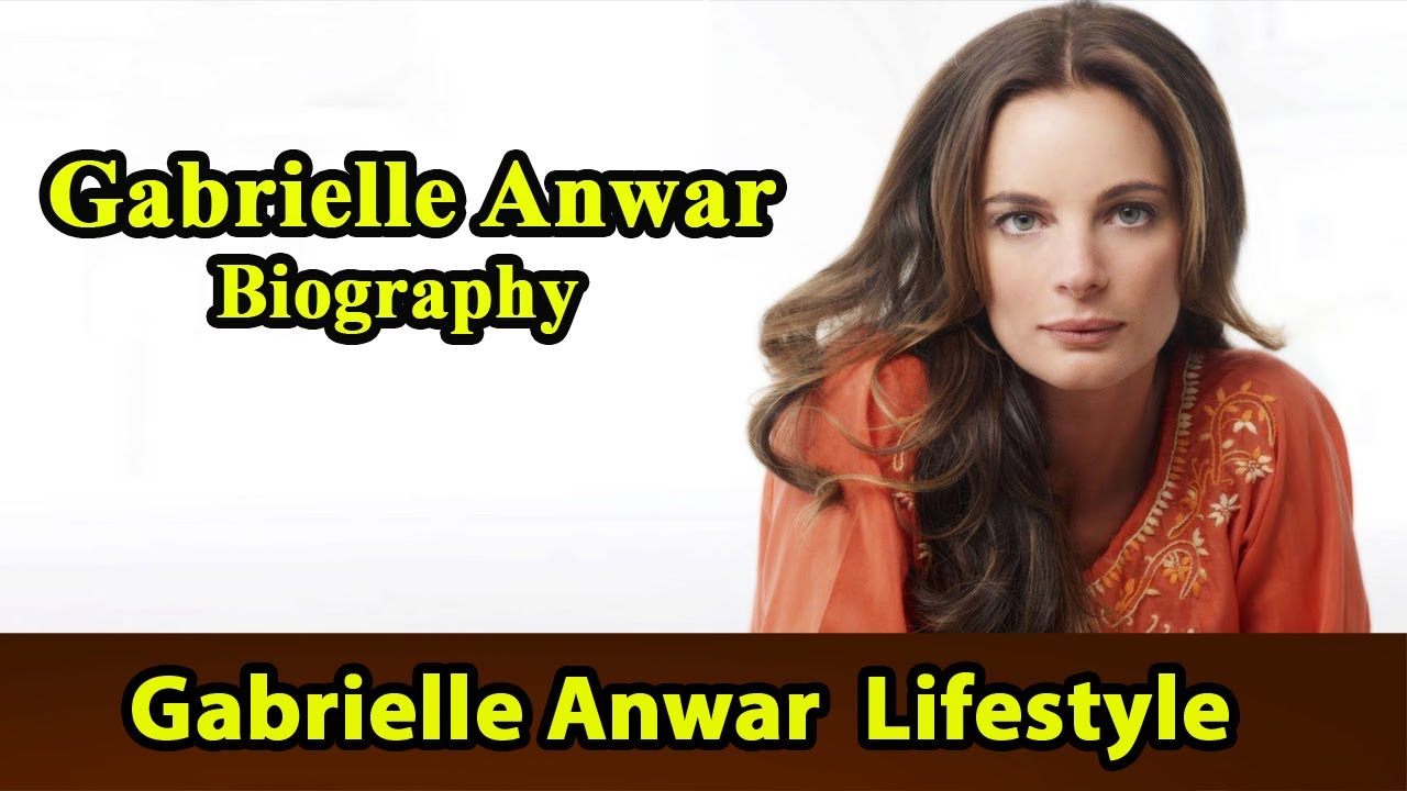 Gabrielle Anwar Biography|Life story|Lifestyle|Husband|Family|House|Age|Net Worth|Upcoming Movies