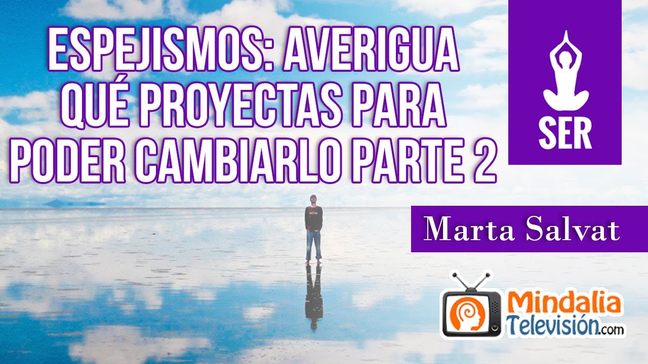 Espejismos: Averigua qu&eacute; proyectas para poder cambiarlo, por Marta Salvat PARTE 2