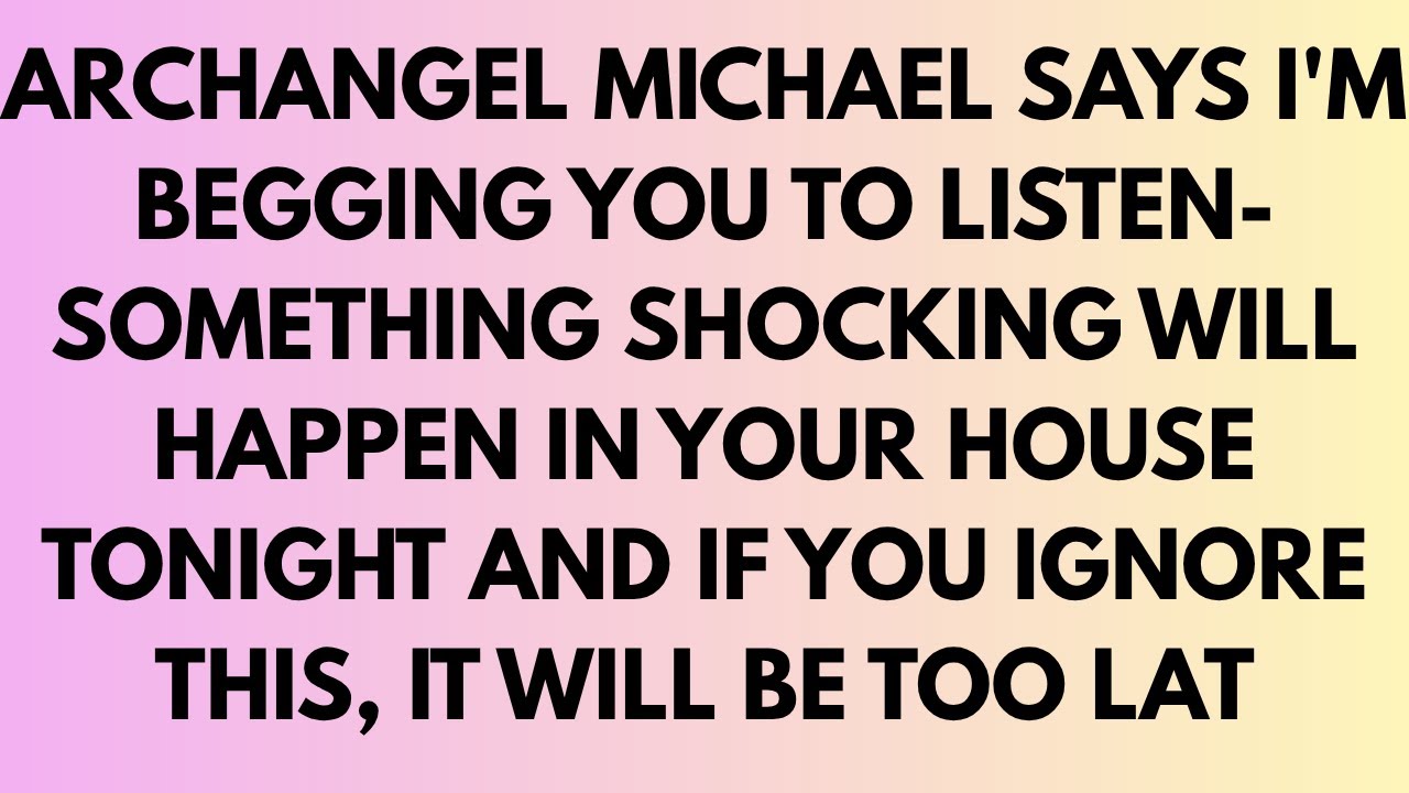 ♾️ ARCHANGEL MICHAEL SAYS I’M BEGGING YOU TO LISTEN—SOMETHING SHOCKING WILL HAPPEN IN YOUR HOUSE.