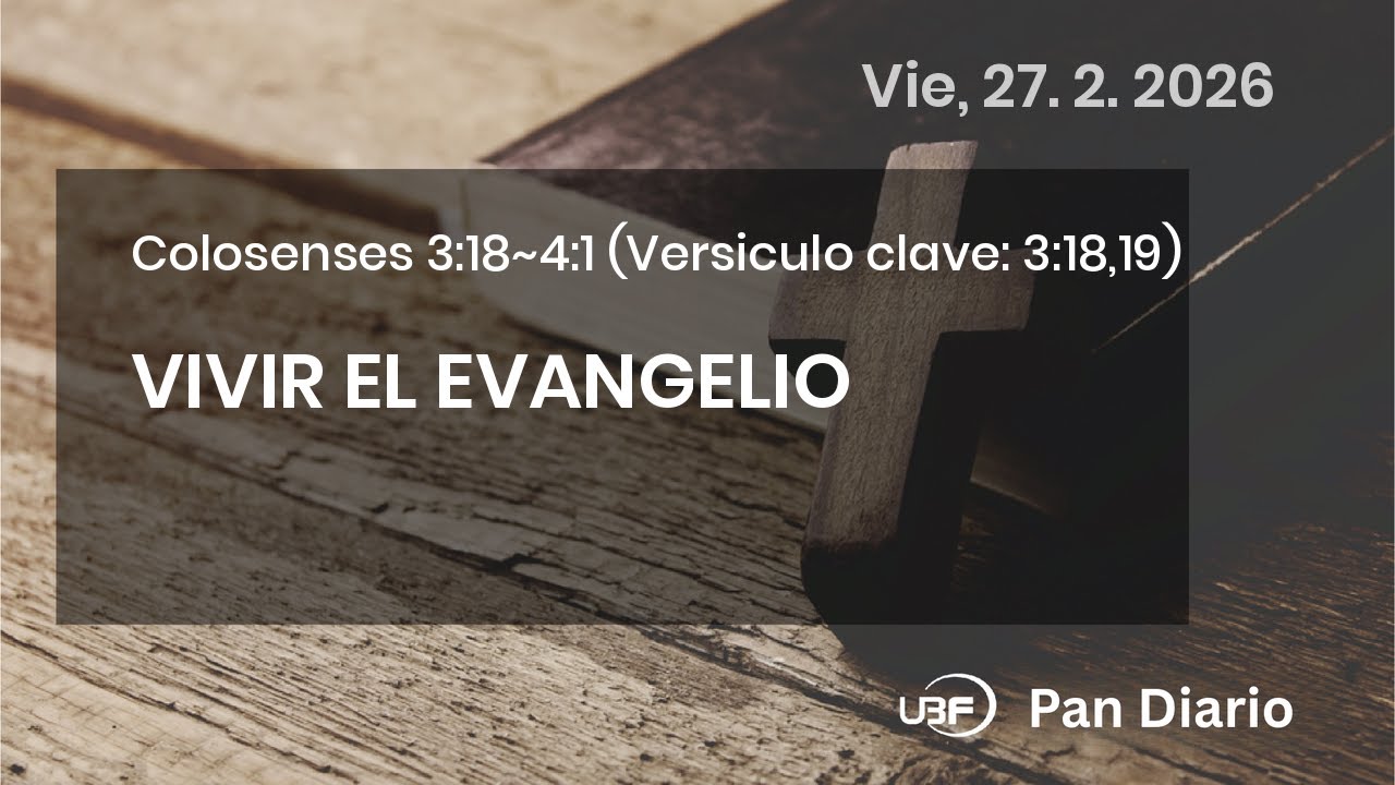 VIVIR EL EVANGELIO, Colosenses 3:18~4:1, 27/02/2026 / UBF Pan Diario