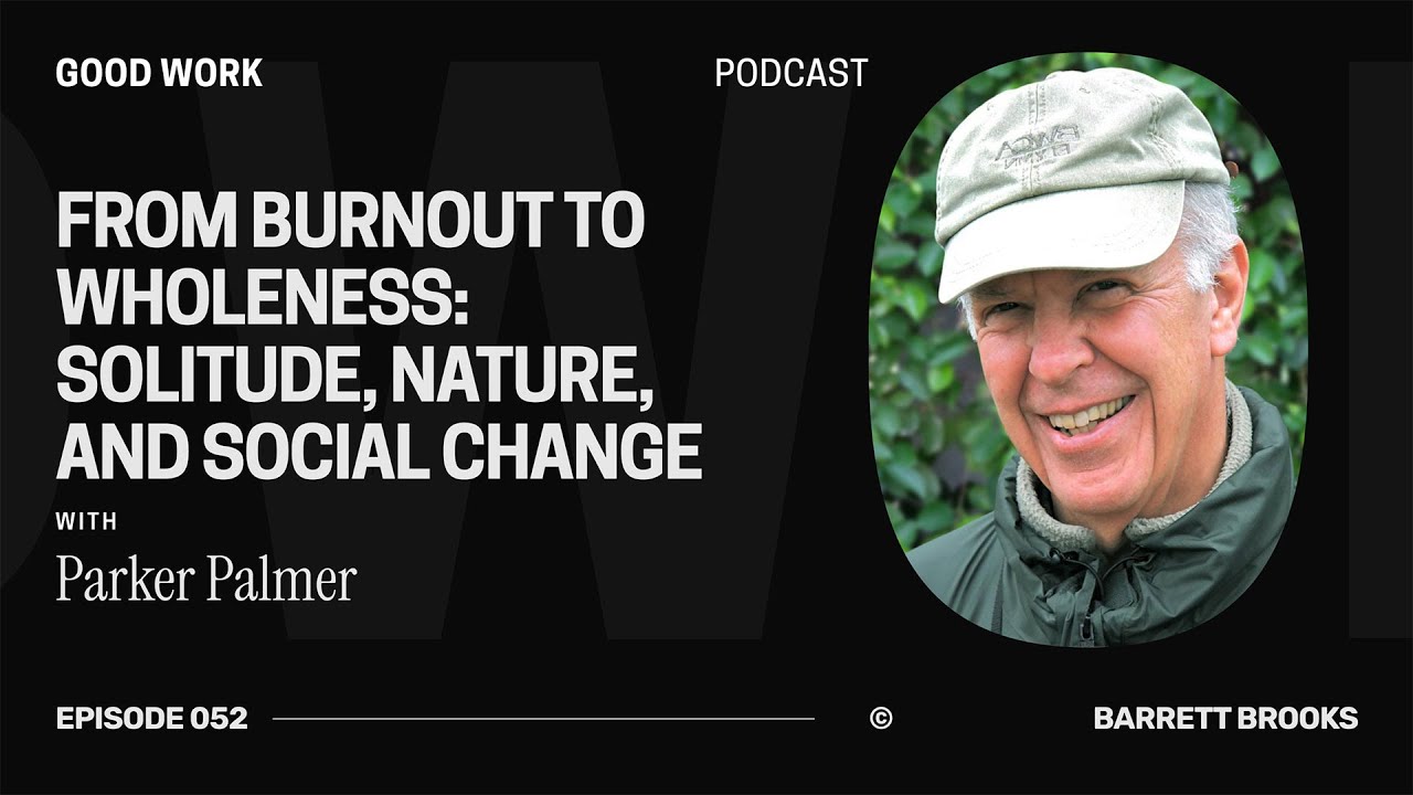 From Burnout to Wholeness: Solitude, Nature, and Social Change with Parker Palmer