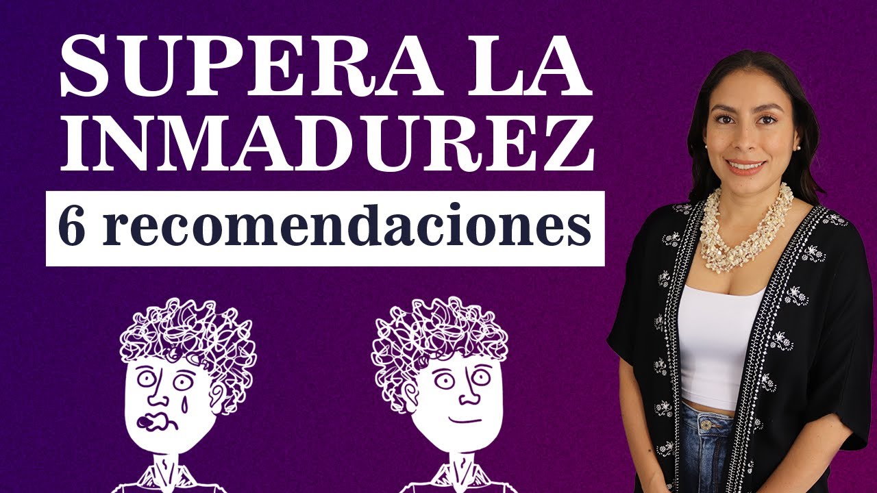 6 Tips para superar la Inmadurez Emocional
