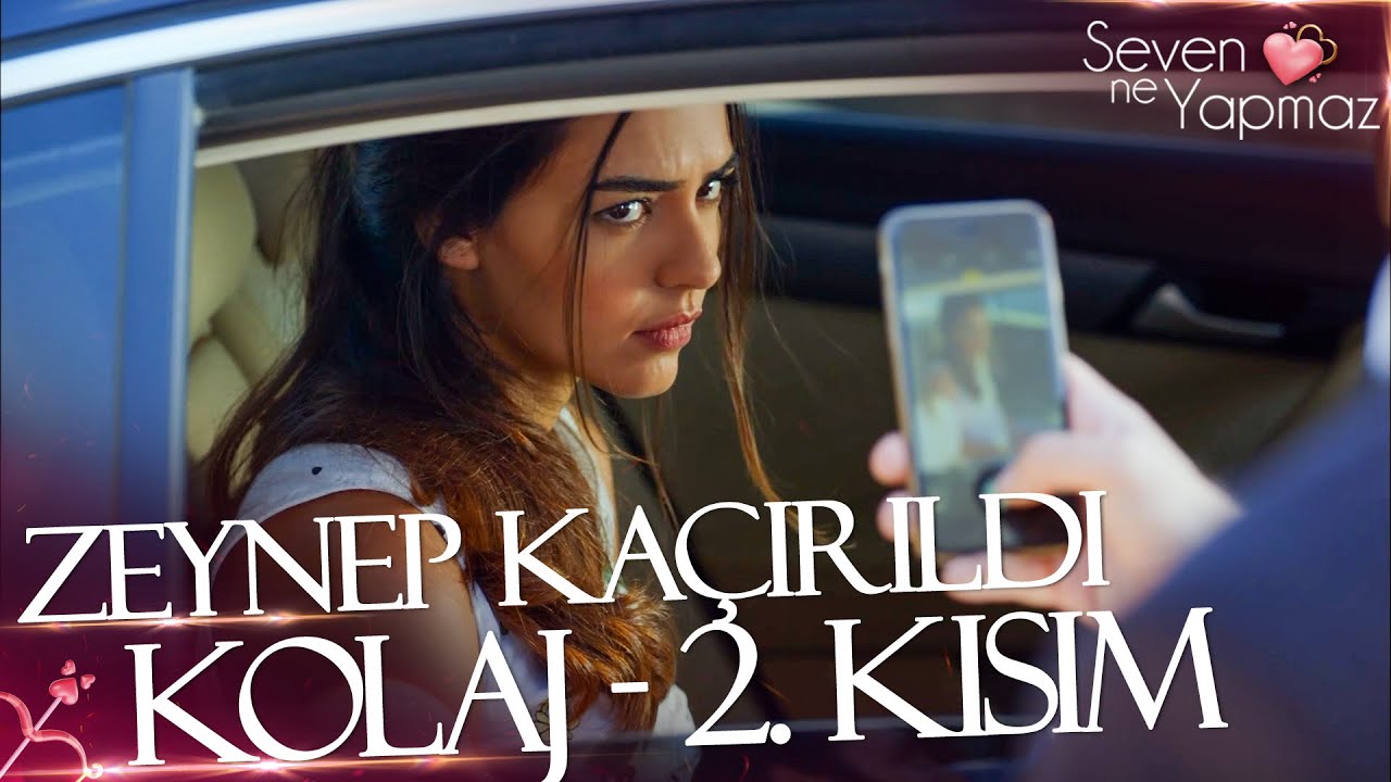 Zeynep'in Kaçırılışı - İkinci Kısım | Seven Ne Yapmaz Özel Kolaj