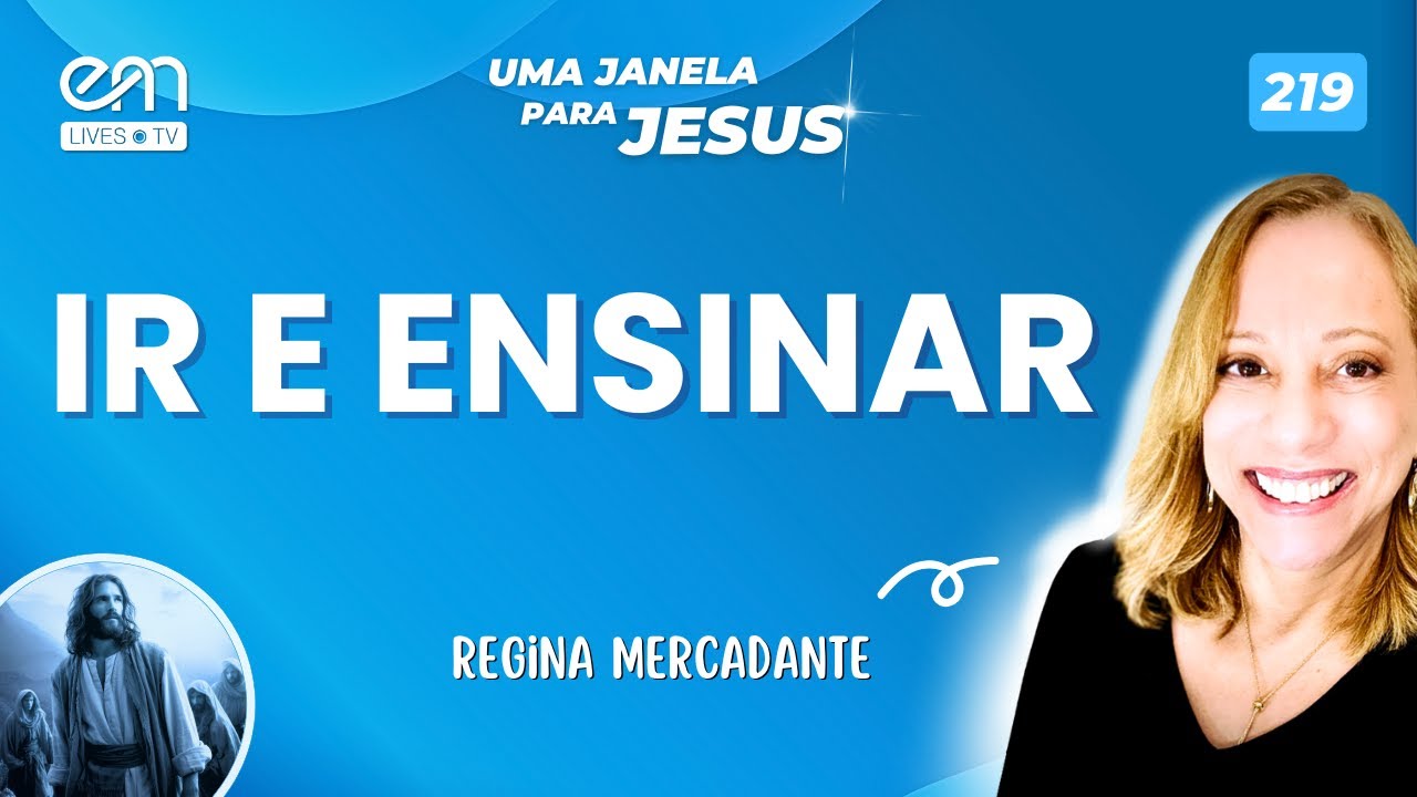 IR E ENSINAR —  UMA JANELA PARA JESUS #219 | Regina Mercadante | Emmanuel | Fonte Viva