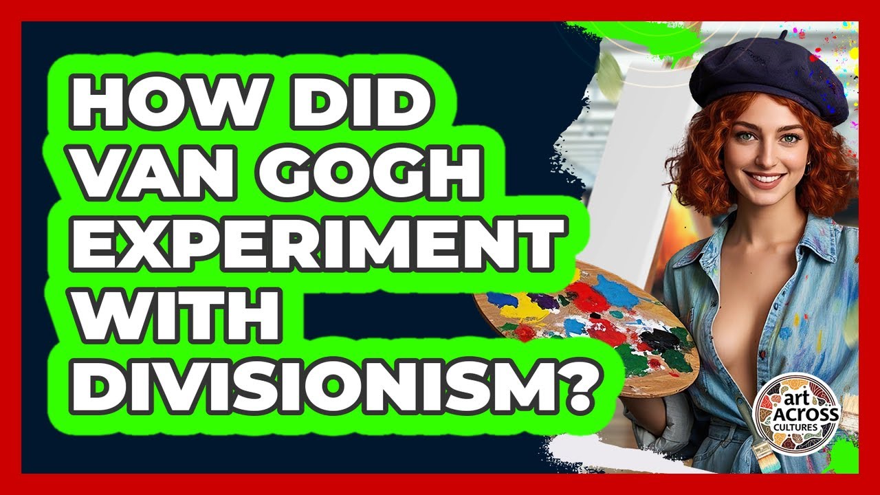 How Did Van Gogh Experiment With Divisionism? - Art Across Cultures