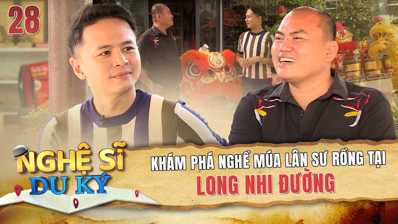 Nghệ Sĩ Du Ký Tập 28 I Khám phá nghề MÚA LÂN SƯ RỒNG tại LONG NHI ĐƯỜNG
