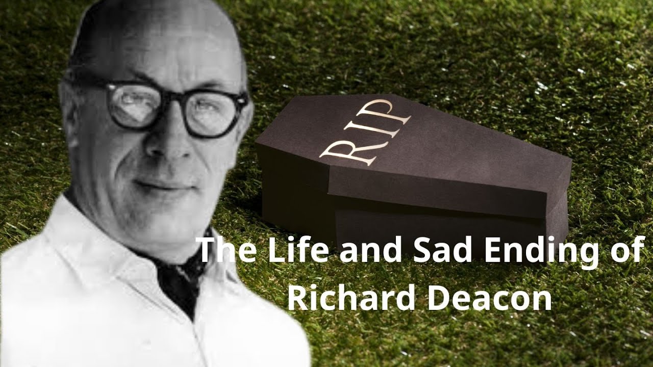 The Life and Sad Ending of Richard Deacon