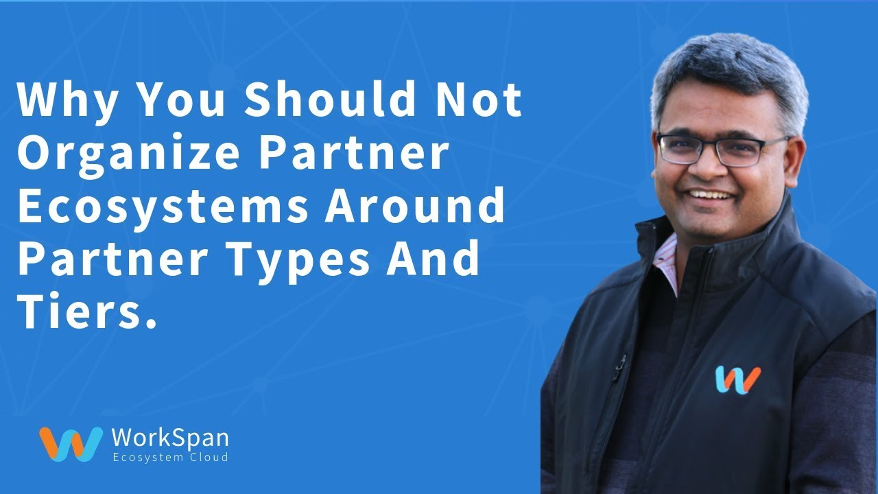 Don't Organize Partner Ecosystems Around Partner Types and Tiers | Amit Sinha