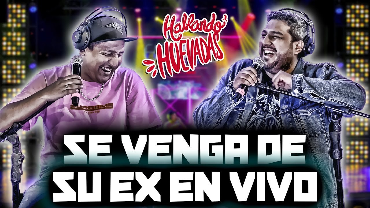 HABLANDO HUEVADAS - Quinta Temporada [SE VENGA DE SU EX EN VIVO]