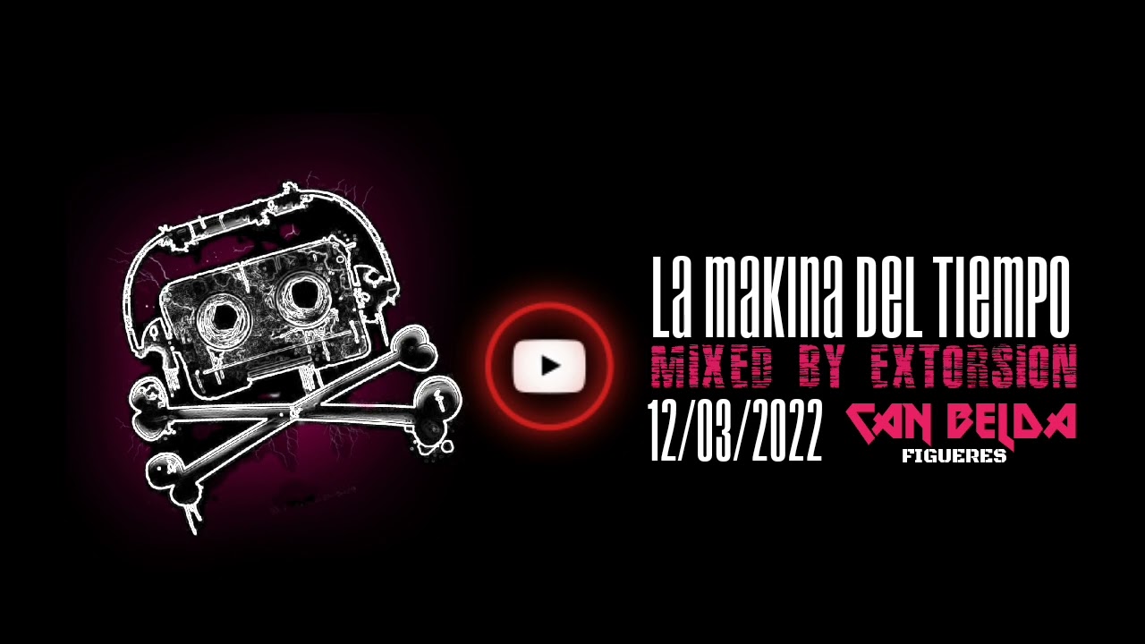 DJ EXTORSION 🎧 ⚙️LA MAKINA DEL TIEMPO 🔊REMEMBER 12/03/2022 CAN BELDA FIGUERES