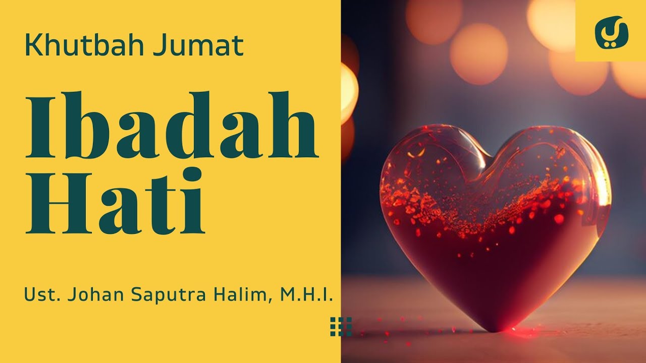 Ibadah Hati - Ustadz Johan Saputra Halim, M.H.I. - Khutbah Jumat