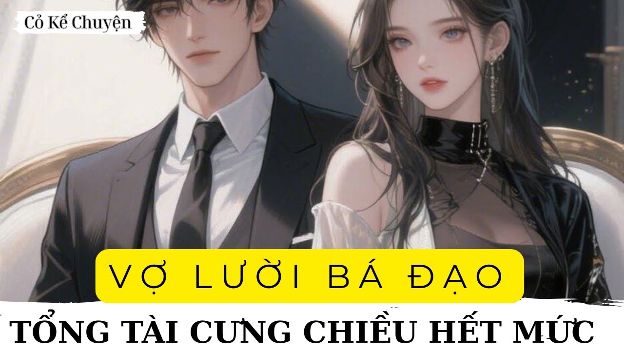 [Truyện Audio] Vợ Lười Bá Đạo Được Tổng Tài Cưng Như Bảo Bối | Full |