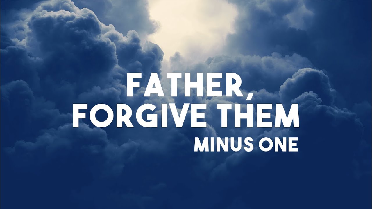 FATHER, FORGIVE THEM - Minus One | Robert Sterling