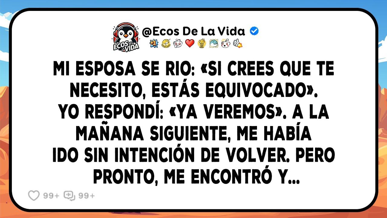 Mi Esposa Se Rio: «si Crees Que Te Necesito, Estás Equivocado». Respondí: «ya Veremos». A La Mañana