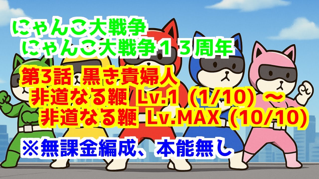 第3話 黒き貴婦人 ＞ 全ステージ ※無課金編成、本能無し | にゃんこレンジャー 非道なる鞭 Lv.5 Lv.MAX にゃんこ大戦争 The Battle Cats