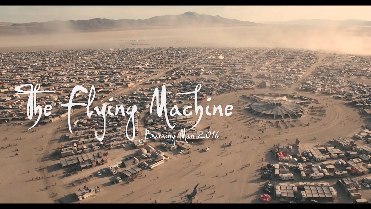 The Flying Machine – Burning Man 2016 by Drone – Watch in 4K!