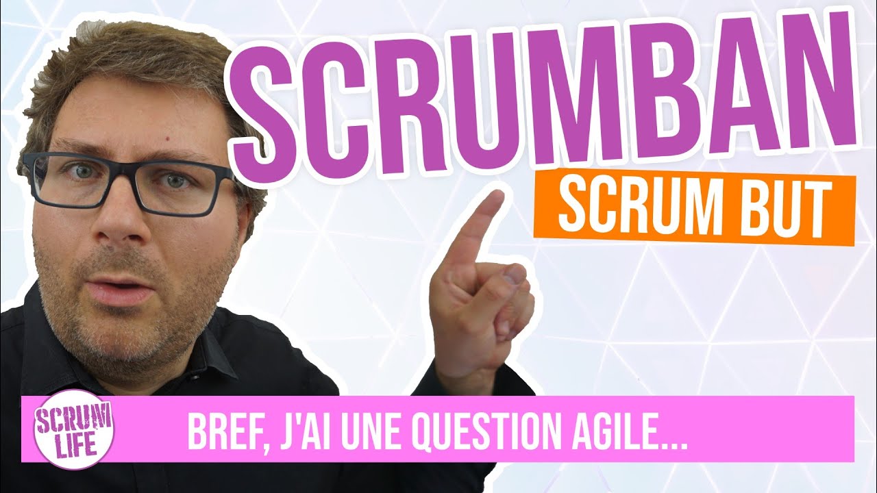 Kanban Vs Scrum Vs Scrumban - C'est quoi Scrumban ?