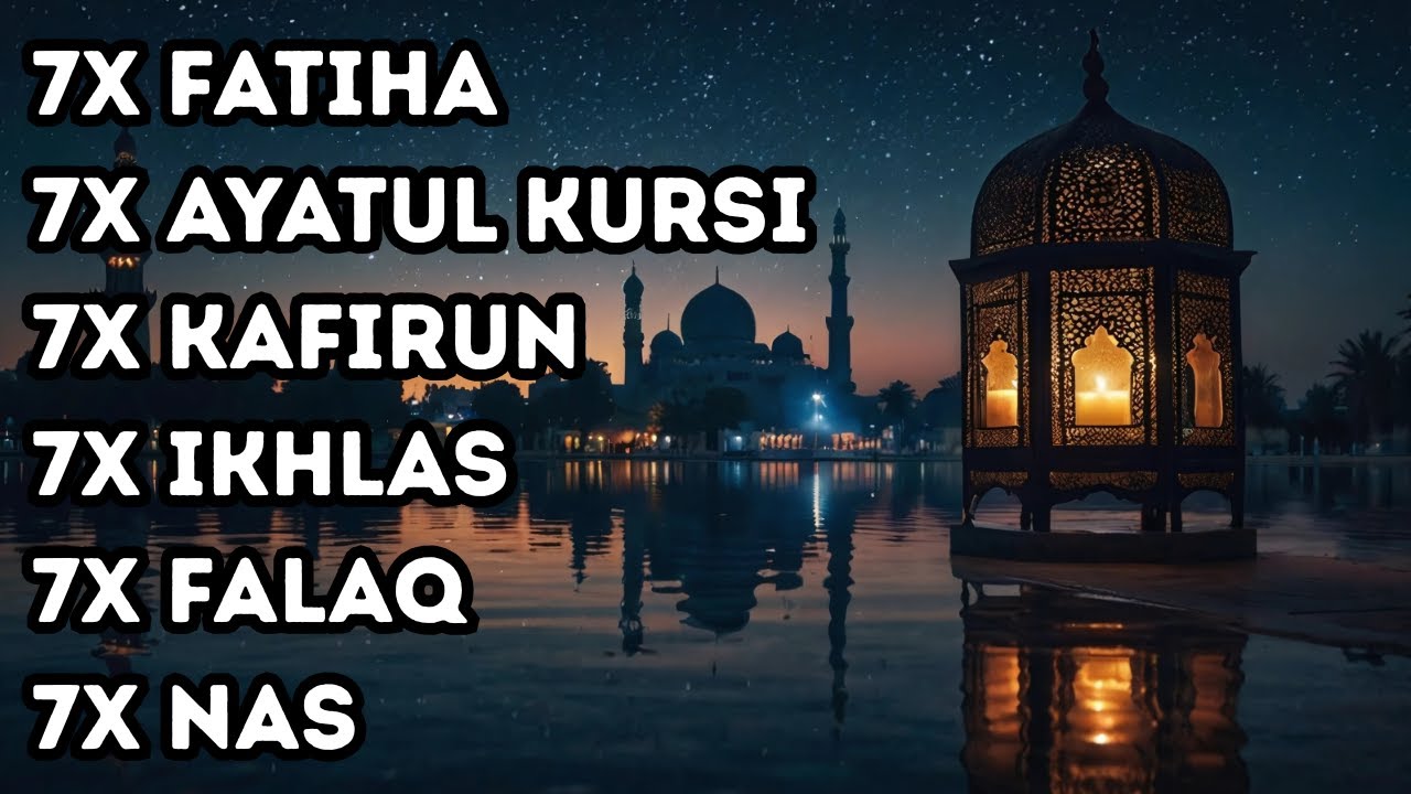 7X FATIHA 7X AYATUL KURSI 7X KAFIRUN 7X IKHLAS 7X FALAQ 7X NAS