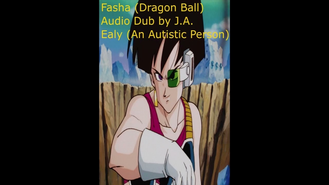 Fasha (Dragon Ball) Audio Dub by J.A. Ealy (An Autistic Person)