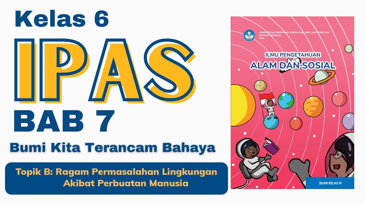 IPAS KELAS 6 BAB 7 || TOPIK B: RAGAM PERMASALAHAN LINGKUNGAN AKIBAT PERBUATAN MANUSIA #kurmer