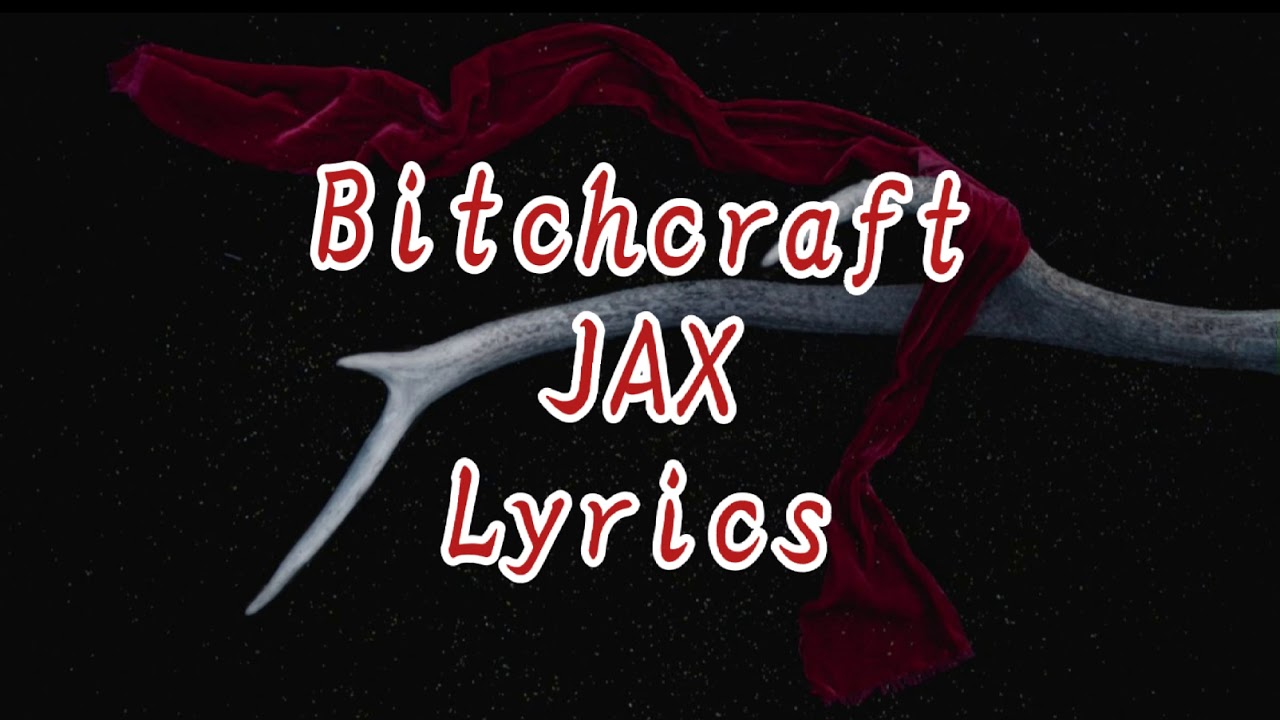 JAX - Bitchcraft (Lyrics)