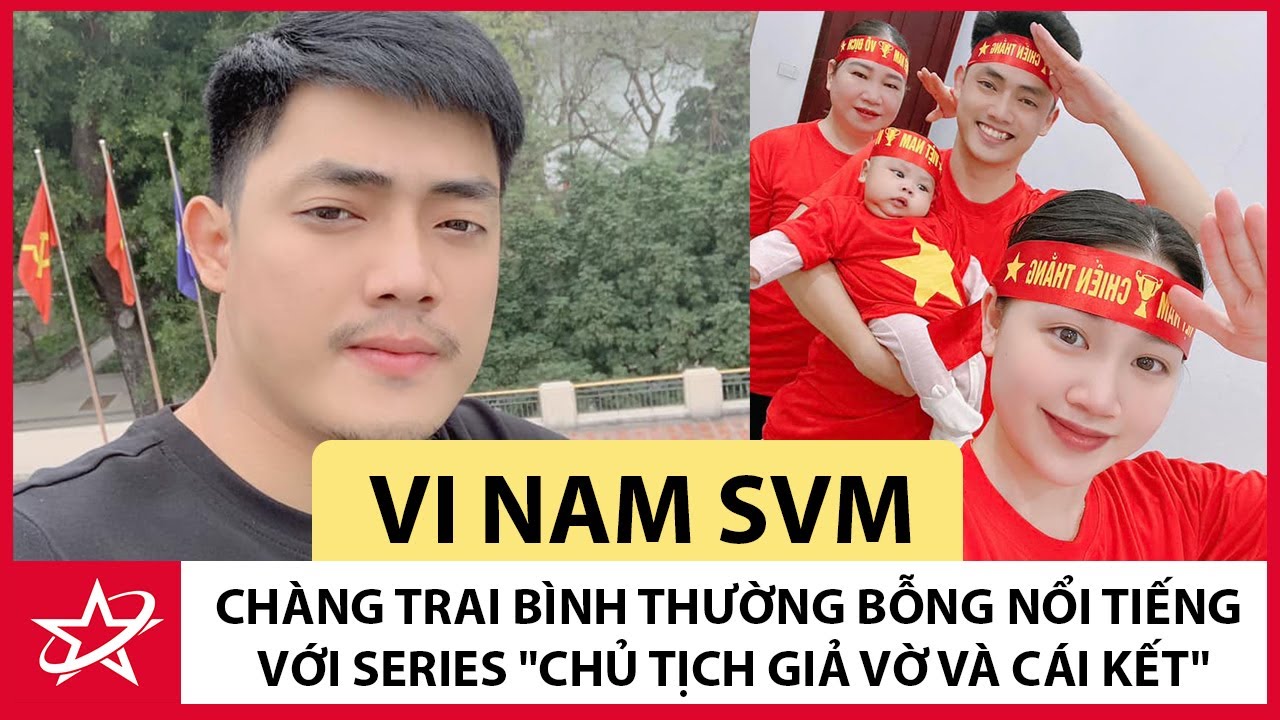 Tiểu Sử Vi Nam SVM - Ch&agrave;ng Trai B&igrave;nh Thường Bỗng Nổi Tiếng Với Series 