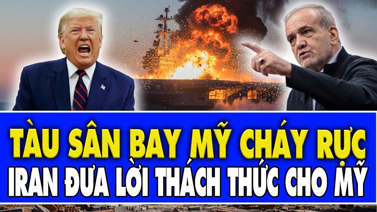 Điểm nóng : Tàu sân bay MỸ cháy rực, IRAN đưa lời thách thức tới nhà trắng