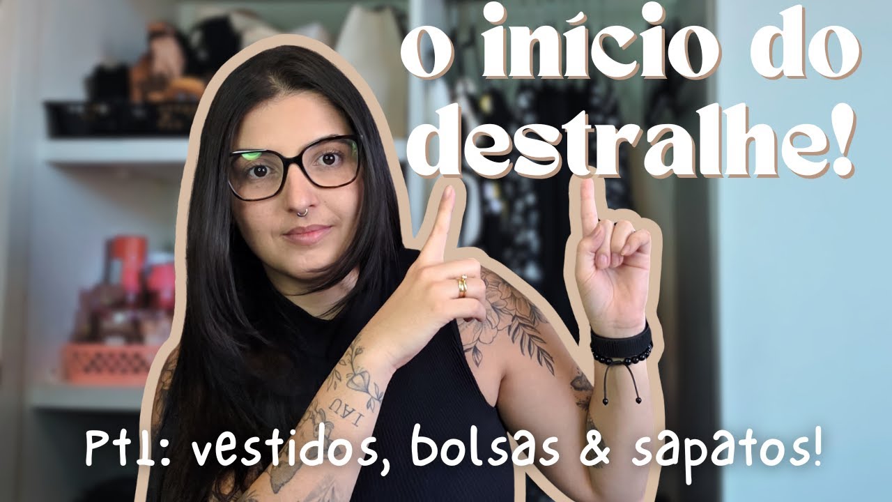 Organizando o Guarda-Roupa: Destralhe Real + Coleção de Bolsas + Como Comprar Sapatos Certo