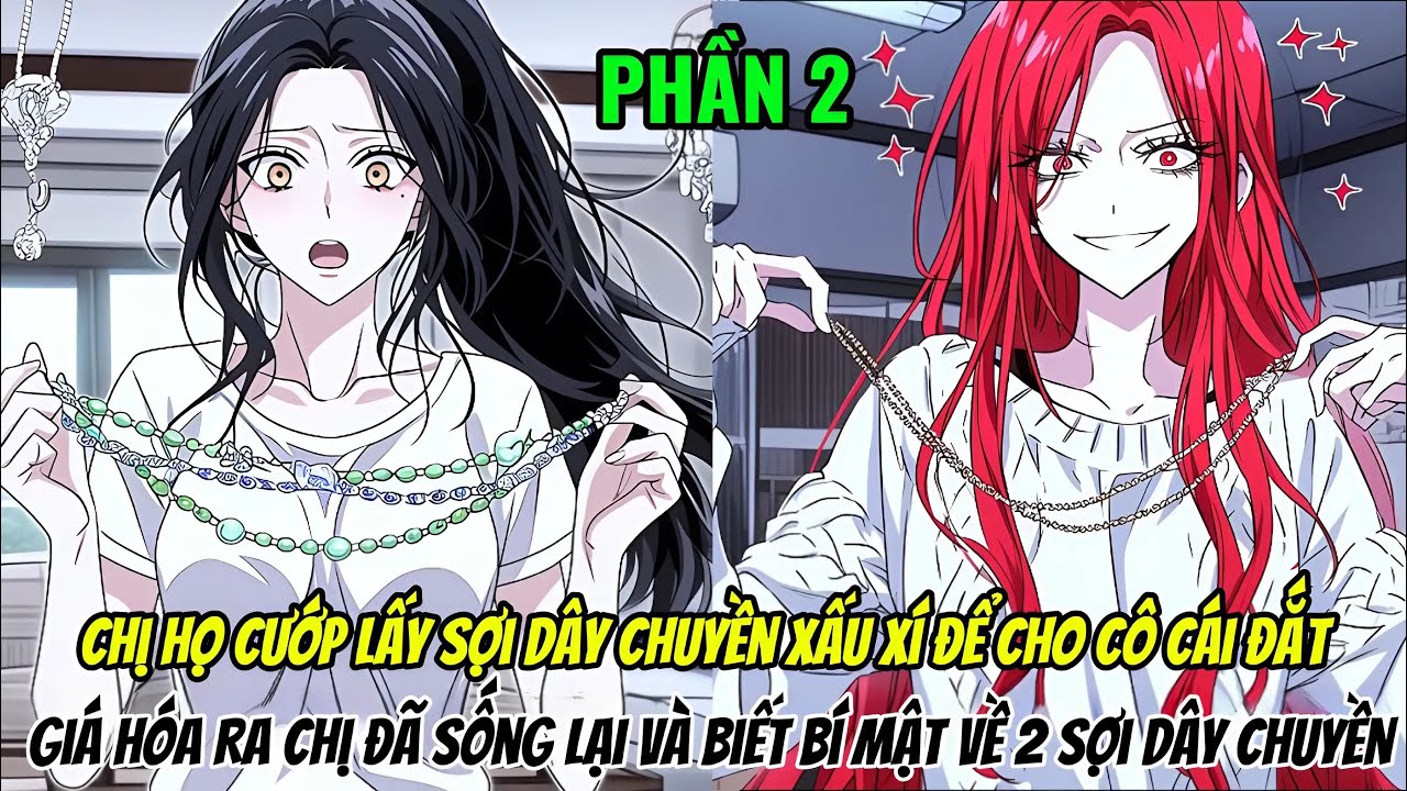Phần 2 ||Chị Họ Cướp Lấy Sợi Dây Chuyền Xấu Xí Để Cho Cô Cái Đắt Giá Hóa Ra Chị Đã Sống Lại Và Biết