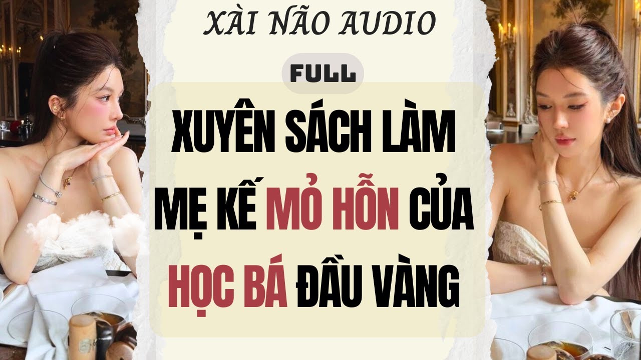 Full audio | XUYÊN SÁCH LÀM MẸ KẾ MỎ HỖN CỦA HỌC BÁ ĐẦU VÀNG | Xài Não Audio #truyenaudio #audio