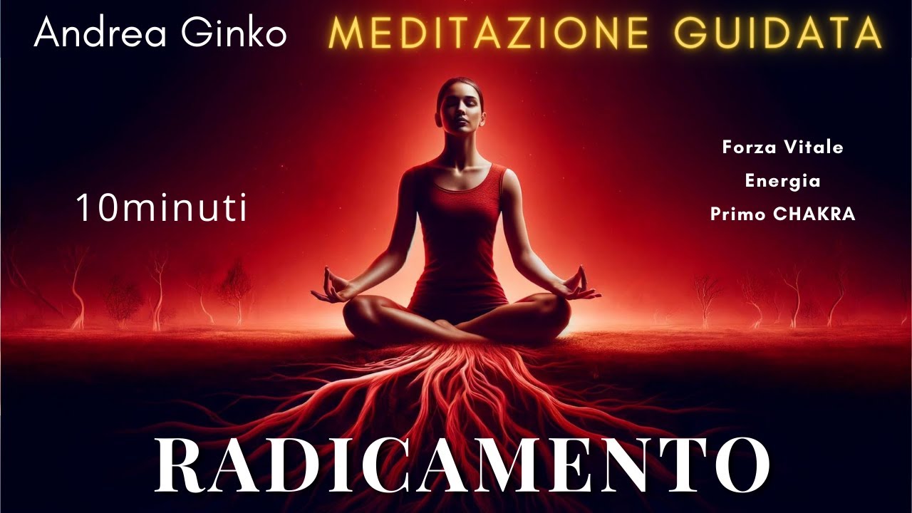 Meditazione guidata per il RADICAMENTO - ENERGIA, PASSIONE, FORZA VITALE, PRIMO CHAKRA, TERRA, FUOCO