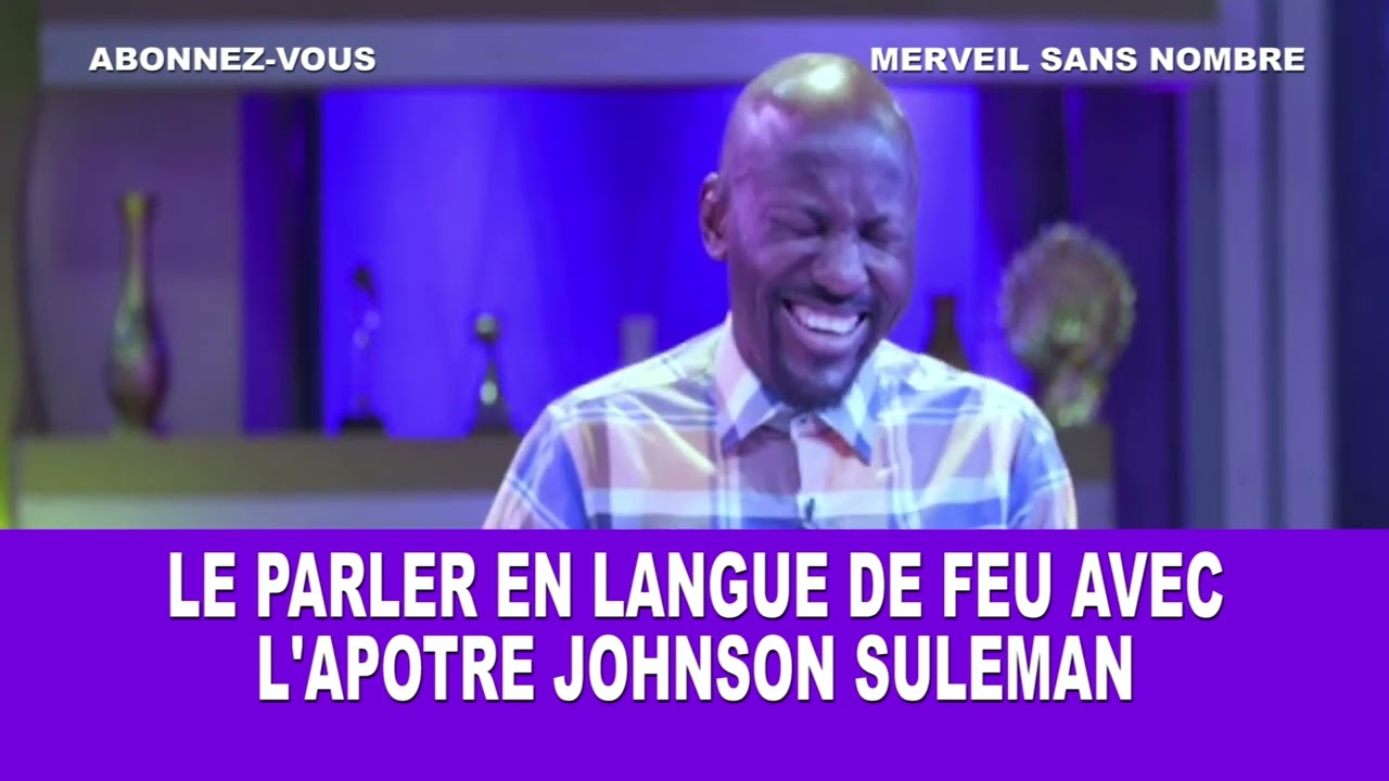 LE PARLER EN LANGUE DE FEU AVEC L'APOTRE JOHNSON SULEMAN