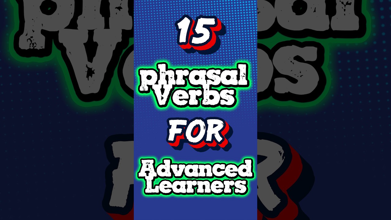 15 Essential Phrasal Verbs for Advanced English Language Learners