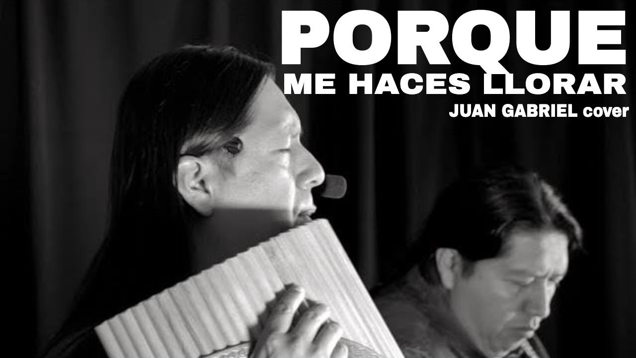 INKA GOLD- PORQUE ME HACES LLORAR (Juan Gabriel )