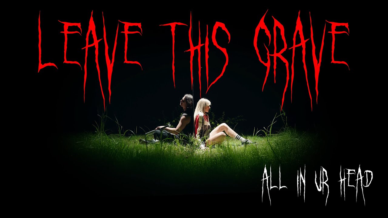 all in ur head - LEAVE THIS GRAVE (Official Video)