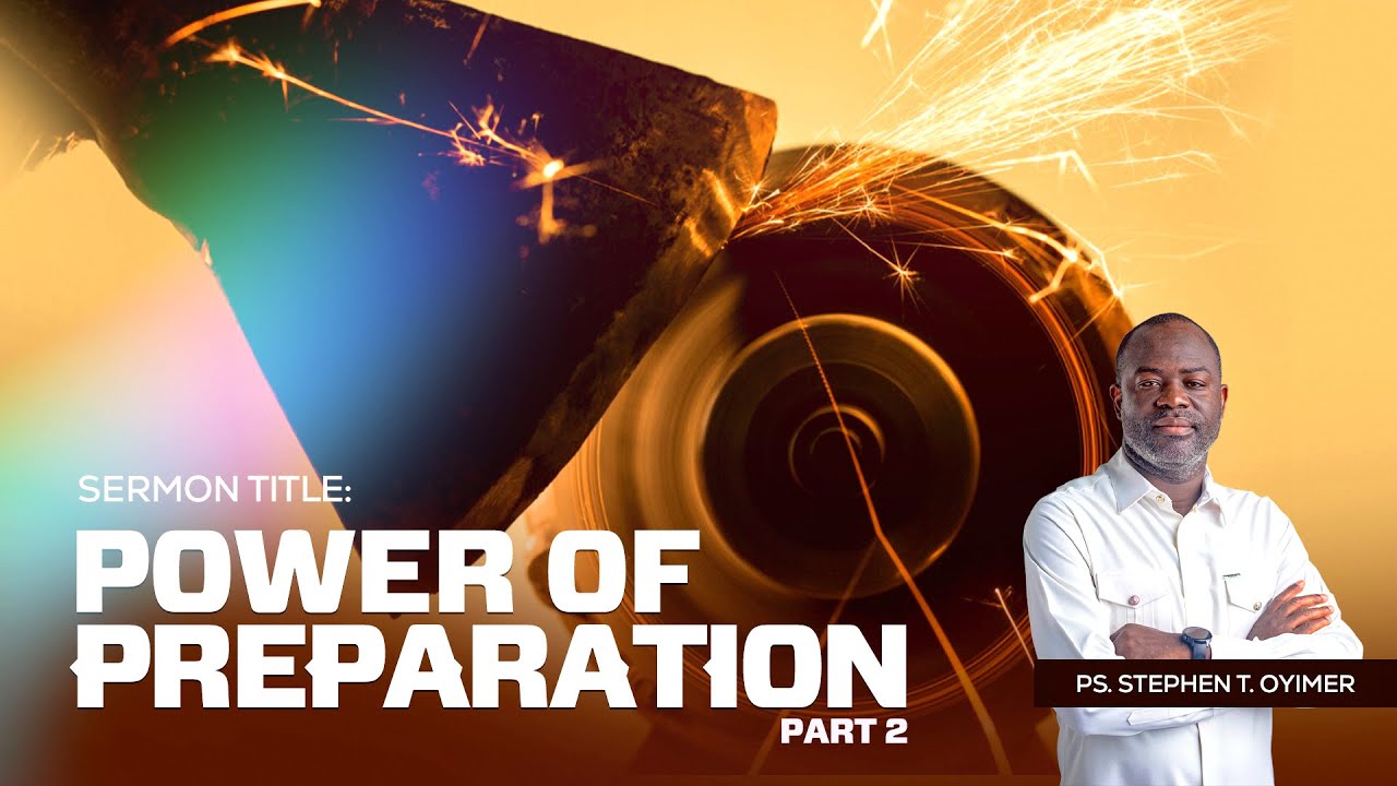 Power of Preparation Part 2 - Pastor Stephen Tetteh Oyimer