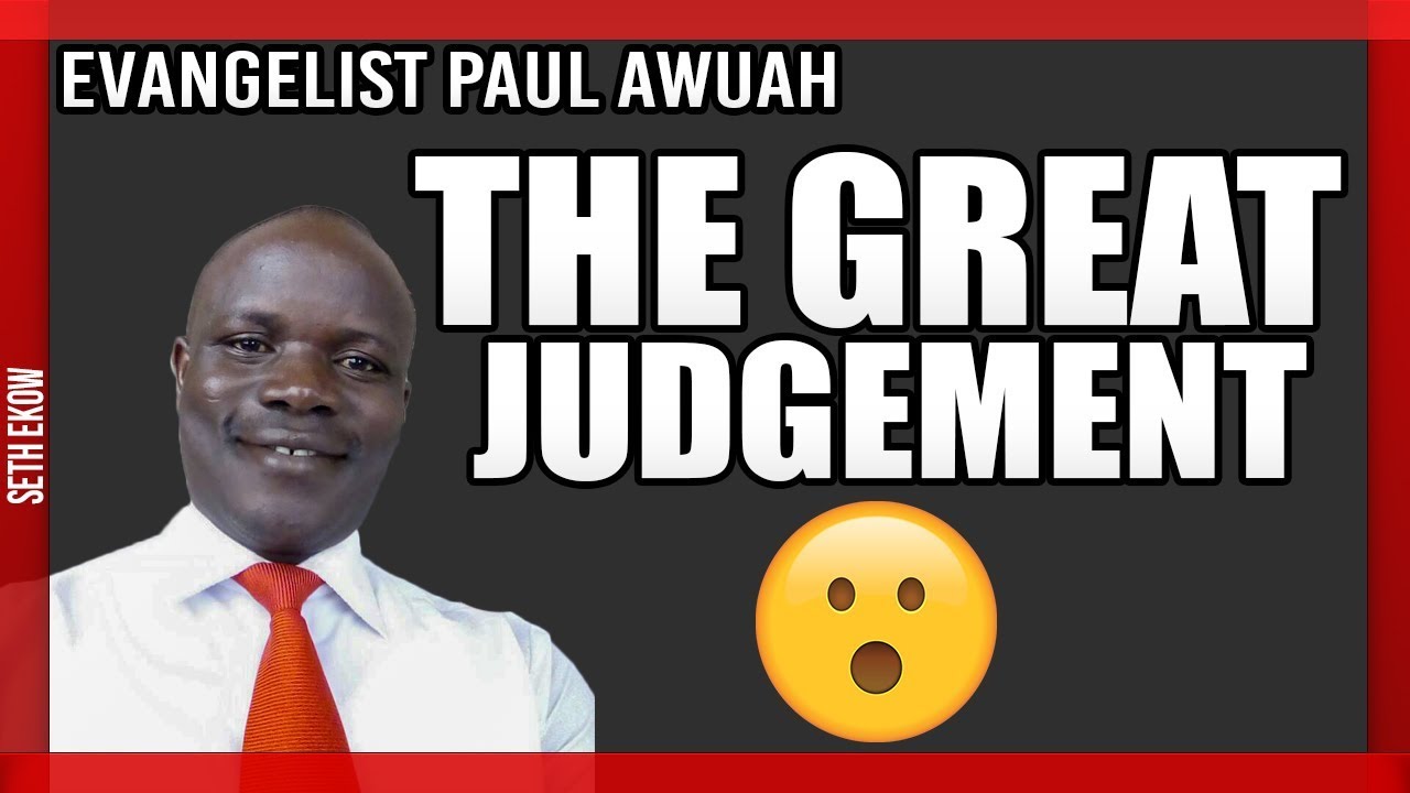 The Great Judgement  By Evangelist Paul Awuah