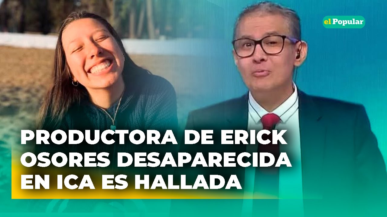 Productora de Erick Osores reportada como DESAPARECIDA en Ica es HALLADA y revelan su estado