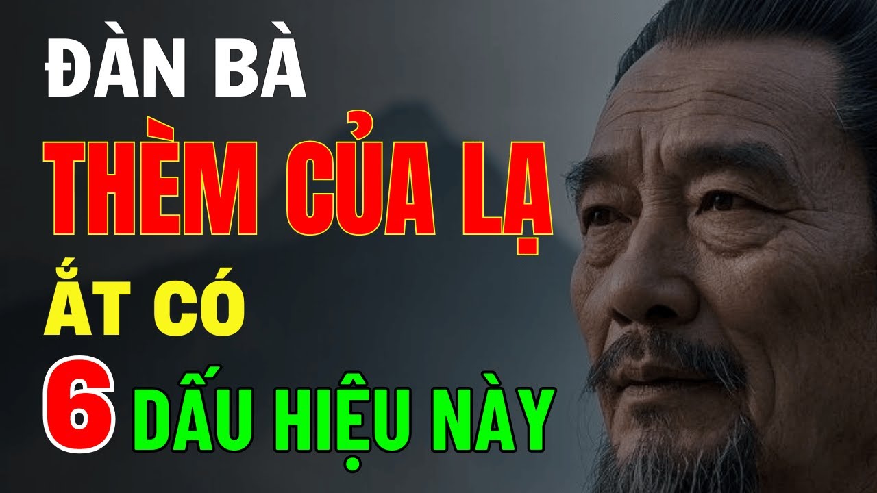 Cổ Nhân Dạy: Đàn Bà Thèm Của Lạ, Ắt Có 6 Dấu Hiệu Này – Biết Sớm Để Tránh Đau Khổ!