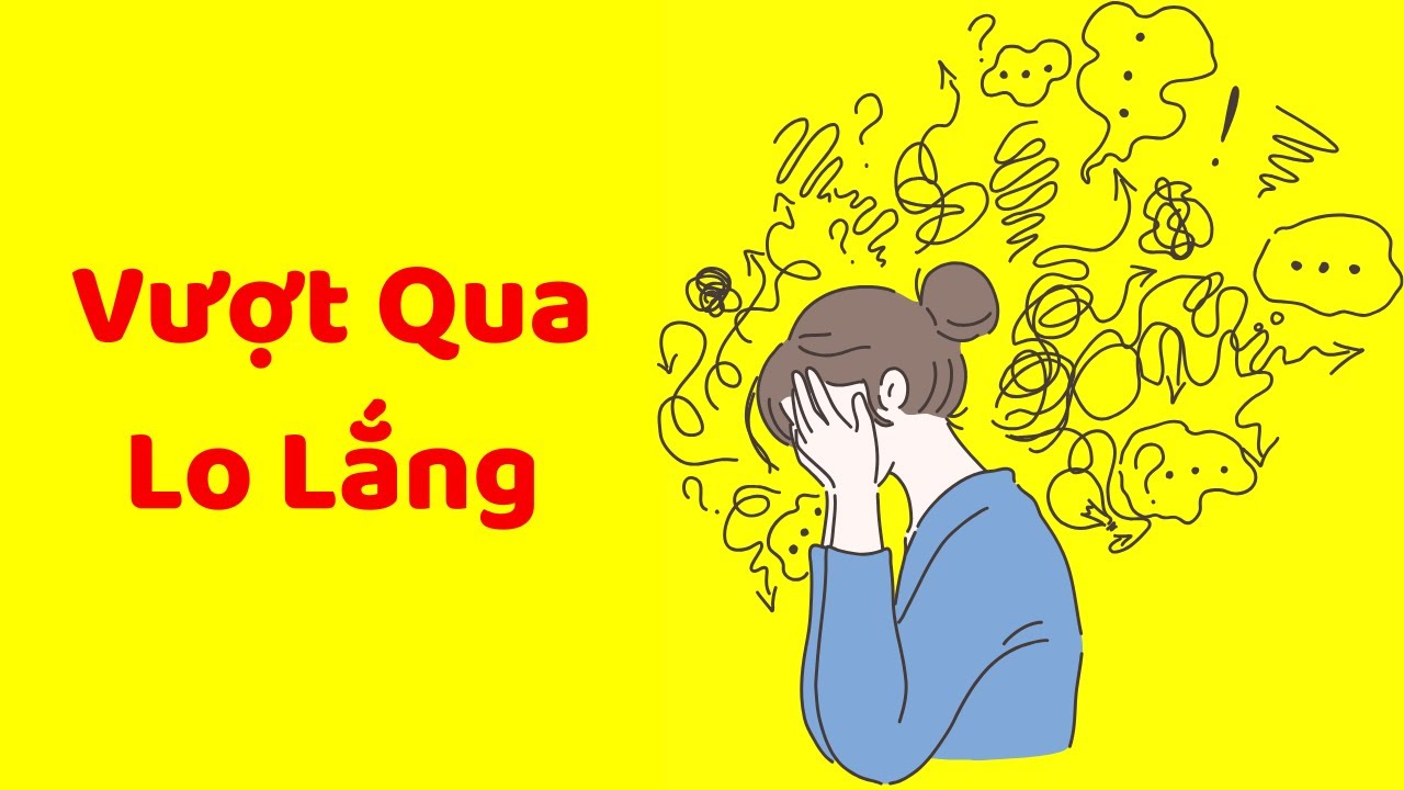 Cách Vượt Qua LO ÂU, CĂNG THẲNG, LO LẮNG (Đơn Giản Ko Ngờ)