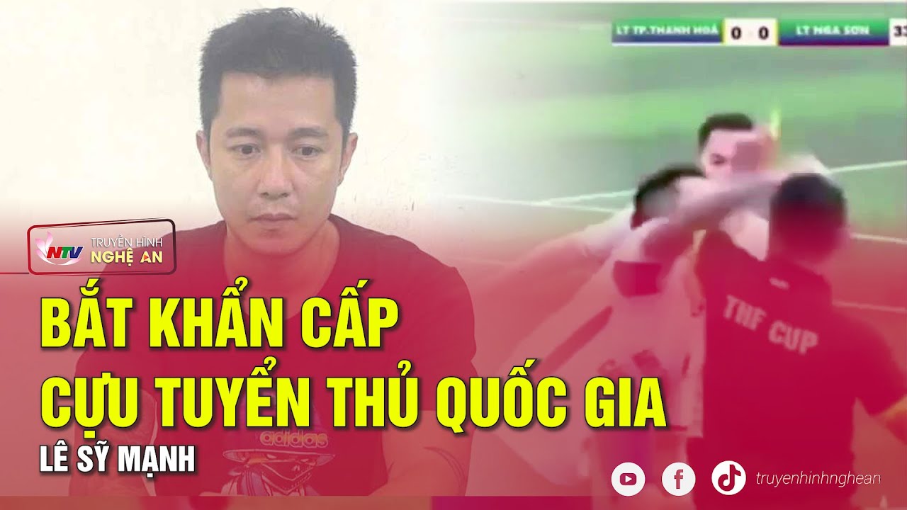 Bắt khẩn cấp cựu tuyển thủ quốc gia L&ecirc; Sỹ Mạnh