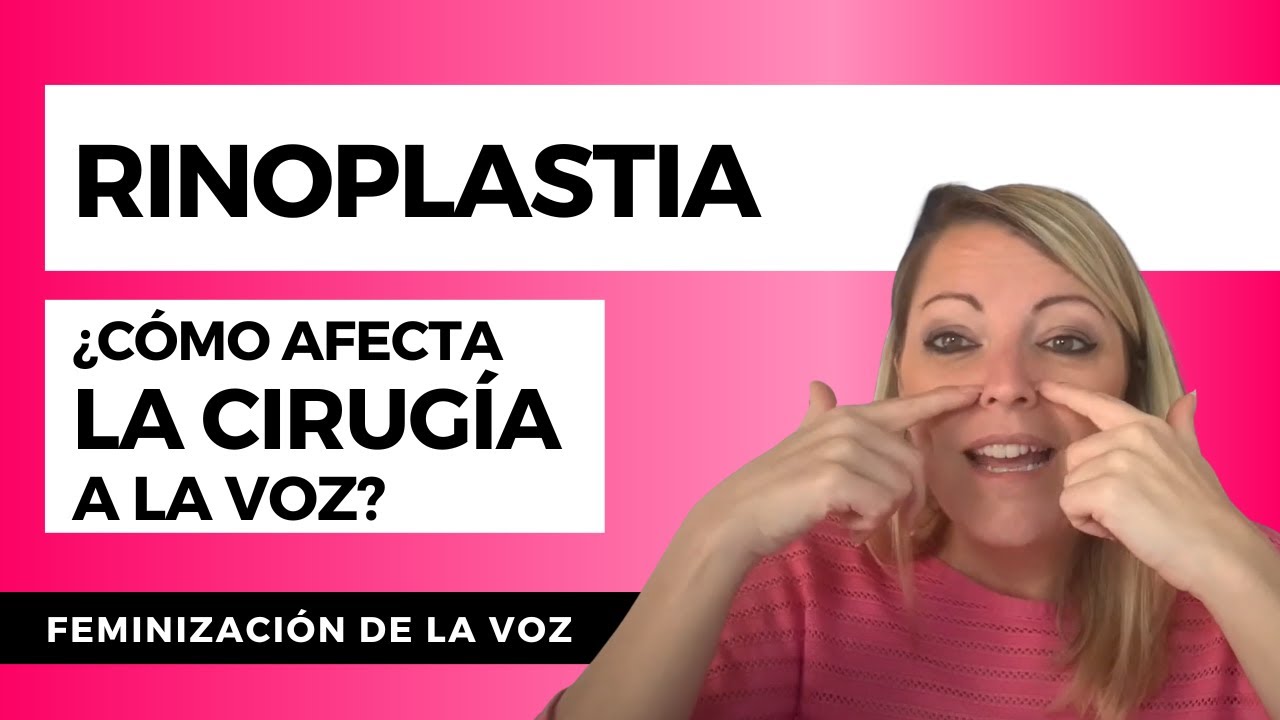 RINOPLASTIA Y FEMINIZACIÓN DE LA VOZ : ¿cómo afecta esta cirugía a la voz ?