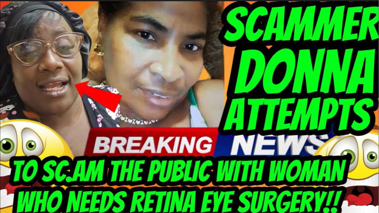 RUN COME! SCAMMER DONNA ATTEMPTS TO SC@M THE PUBLIC WITH WOMAJ WHICH NEEDS RETINA SURGERY!!