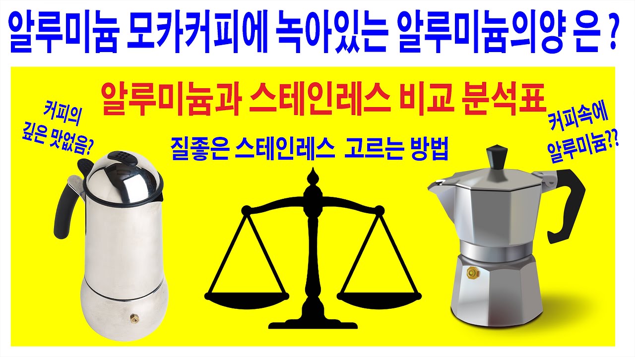 알루미늄 모카커피에 녹아있는 알루미늄의 양은?(바로가기 03:31) 알루미늄과 스텐모카 커피에 녹아있는 알루미늄 양 비교분석표, 질좋은 스테인레스를 고르려면 무엇을 봐야할까?