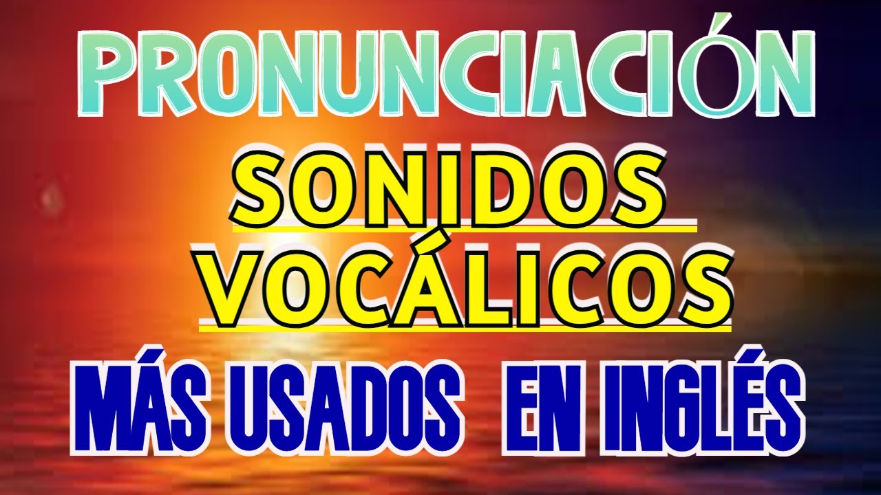 SONIDOS VOCÁLICOS EN INGLÉS (CLASE DE PRONUNCIACIÓN)
