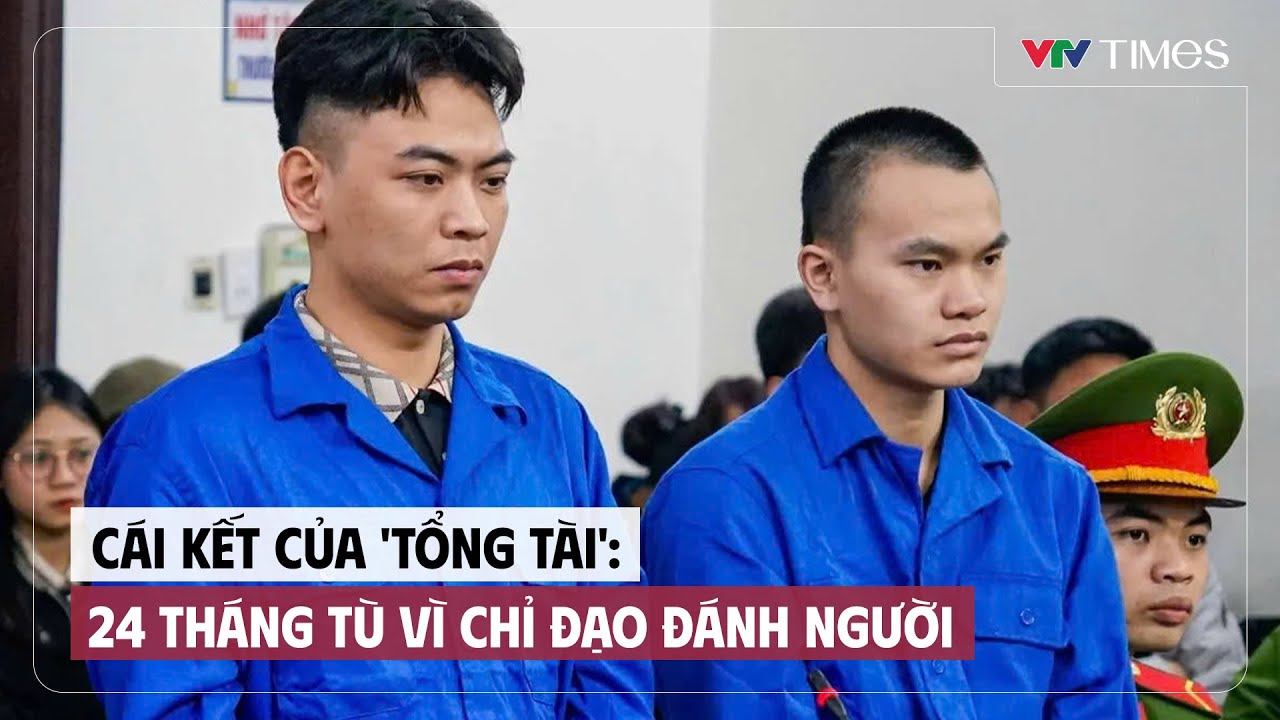 Cái kết của 'tổng tài': 24 tháng tù vì chỉ đạo đánh người | Cụm tin | VTV Times