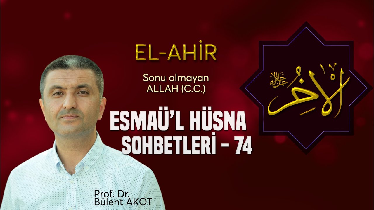 EL - AHİR / ESMAÜ'L HÜSNA SOHBETLERİ - 74 Bülent AKOT