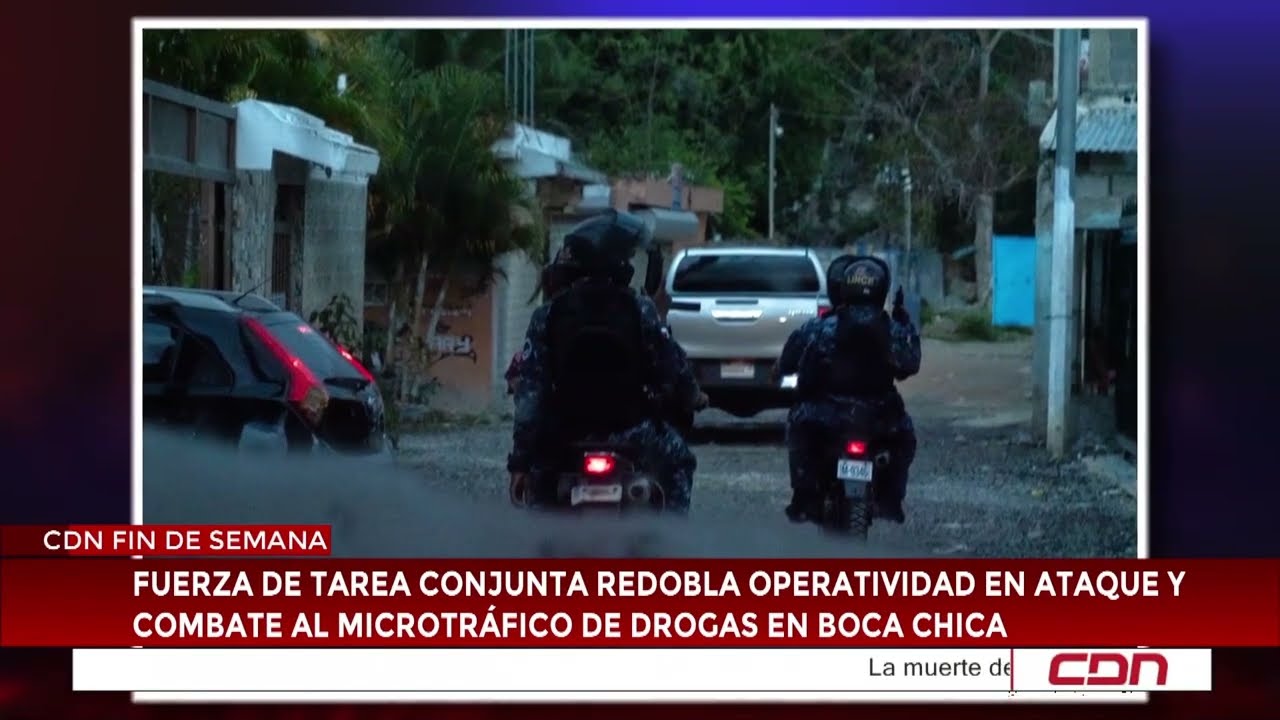 Redoblan operatividad en ataque y combate al microtráfico de drogas en Boca Chica