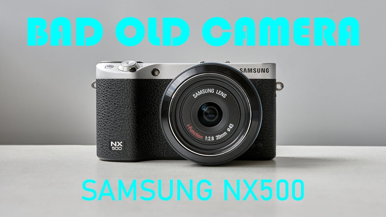 Последняя камера Samsung. Samsung NX500. Bad Old Camera